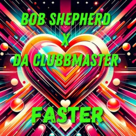 BOB SHEPHERD X DA CLUBBMASTER - FASTER